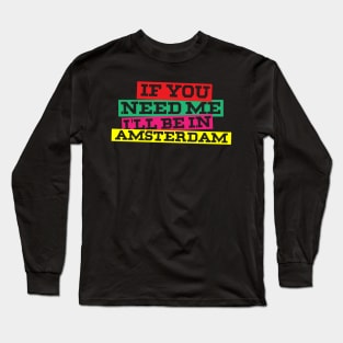 If You Need Me I'll Be In Amsterdam Long Sleeve T-Shirt